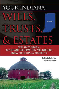 Title: Your Indiana Wills, Trusts & Estates Explained Simply: Important Information You Need to Know for Indiana Residents, Author: Linda Ashar