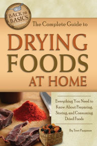 Title: The Complete Guide to Drying Foods at Home: Everything You Need to Know About Preparing, Storing, and Consuming Dried Foods, Author: Terri Paajanen