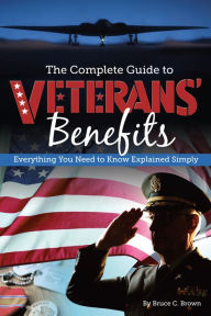 Title: The Complete Guide to Veterans' Benefits: Everything You Need to Know Explained Simply, Author: Bruce Brown