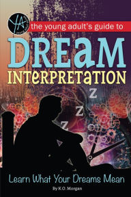 Title: The Young Adult's Guide to Dream Interpretation: Learn What Your Dreams Mean, Author: K.O. Morgan