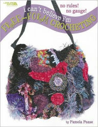 I Can't Believe I'm Free Form Crocheting (Leisure Arts #4475)