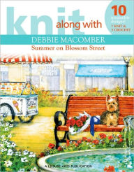 Knit Along with Debbie Macomber: Summer on Blossom Street: 10 Irresistable Designs! 7 Knit & 3 Crochet