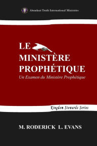 Title: Le Ministère Prophétique: Un Examen du Ministère Prophétique, Author: Roderick L. Evans