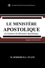 Title: Le Ministère Apostolique: Un Examen du Ministère Apostolique, Author: M Roderick L Evans