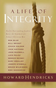 Title: A Life of Integrity: 13 Outstanding Leaders Raise the Standard for Today's Christian Men, Author: Howard Hendricks