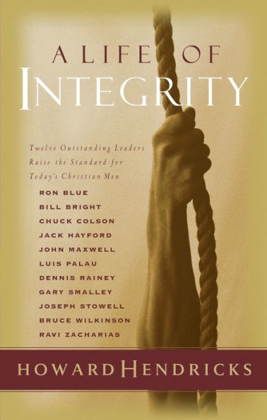 A Life of Integrity: 13 Outstanding Leaders Raise the Standard for Today's Christian Men