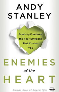 Title: Enemies of the Heart: Breaking Free from the Four Emotions That Control You, Author: Andy Stanley