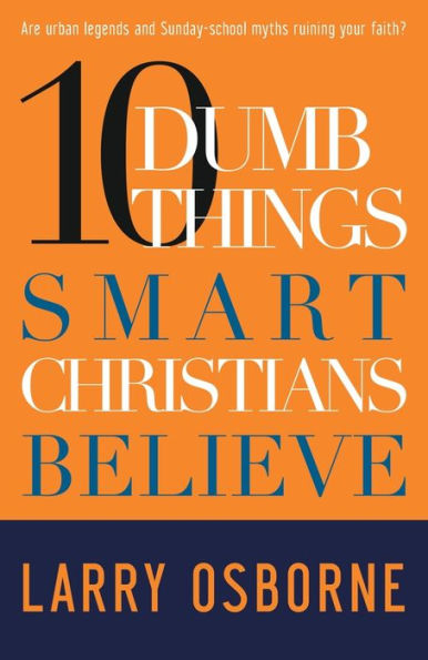 Ten Dumb Things Smart Christians Believe