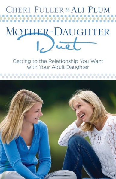 Mother-Daughter Duet: Getting to the Relationship You Want with Your Adult Daughter