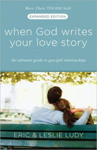 Title: When God Writes Your Love Story (Expanded Edition): The Ultimate Guide to Guy/Girl Relationships, Author: Eric Ludy
