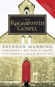Title: The Ragamuffin Gospel: Good News for the Bedraggled, Beat-Up, and Burnt Out, Author: Brennan Manning