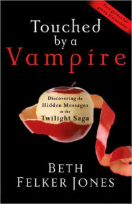 Title: Touched by a Vampire: Discovering the Hidden Messages in the Twilight Saga, Author: Beth Felker Jones