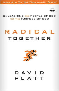 Title: Radical Together: Unleashing the People of God for the Purpose of God, Author: David Platt