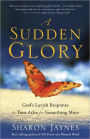 A Sudden Glory: God's Lavish Response to Your Ache for Something More