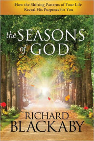 Title: The Seasons of God: How the Shifting Patterns of Your Life Reveal His Purposes for You, Author: Richard Blackaby