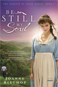 Title: Be Still My Soul: The Cadence of Grace, Book 1, Author: Joanne Bischof