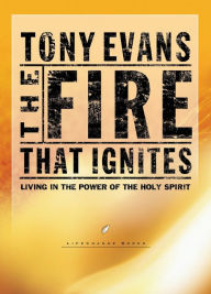 Title: The Fire That Ignites: Living in the Power of the Holy Spirit, Author: Tony Evans