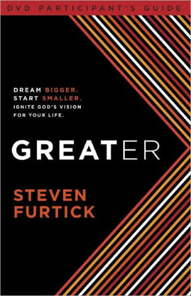 Greater Participant's Guide: Dream bigger. Start smaller. Ignite God's Vision for Your Life