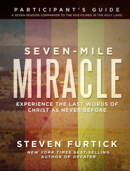 Seven-Mile Miracle Participant's Guide: Experience the Last Words of Christ As Never Before