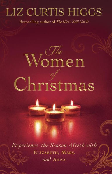 The Women of Christmas: Experience the Season Afresh with Elizabeth, Mary, and Anna