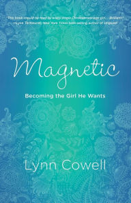 Title: Magnetic: Becoming the Girl He Wants, Author: Lynn Cowell