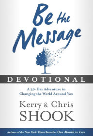 Title: Be the Message Devotional: A Thirty-Day Adventure in Changing the World Around You, Author: Kerry Shook