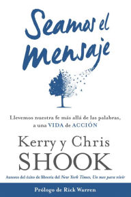 Title: Seamos el mensaje: Llevemos nuestra fe más allá de las palabras, a una vida de acción, Author: Kerry Shook