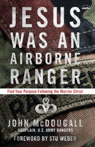 Title: Jesus Was an Airborne Ranger: Find Your Purpose Following the Warrior Christ, Author: John McDougall
