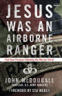 Jesus Was an Airborne Ranger: Find Your Purpose Following the Warrior Christ