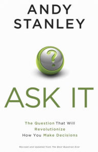 Title: Ask It: The Question That Will Revolutionize How You Make Decisions, Author: Andy Stanley