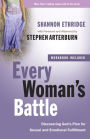 Every Woman's Battle: Discovering God's Plan for Sexual and Emotional Fulfillment