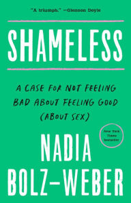 Title: Shameless: A Case for Not Feeling Bad About Feeling Good (About Sex), Author: Nadia Bolz-Weber