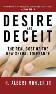 Title: Desire and Deceit: The Real Cost of the New Sexual Tolerance, Author: R. Albert Mohler