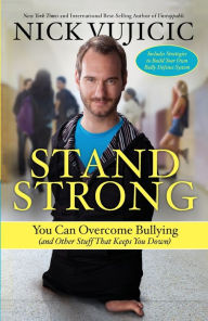 Title: Stand Strong: You Can Overcome Bullying (and Other Stuff That Keeps You Down), Author: Nick Vujicic