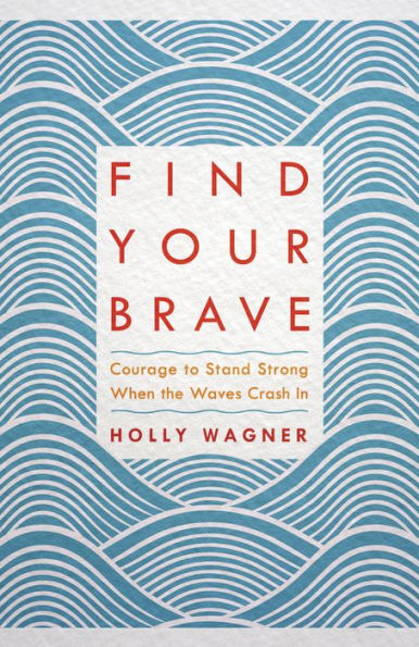 Find Your Brave: Courage to Stand Strong When the Waves Crash In