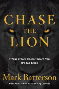 Title: Chase the Lion: If Your Dream Doesn't Scare You, It's Too Small, Author: Mark Batterson