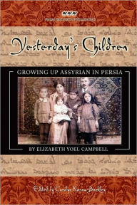 Title: Yesterday's Children: Growing Up Assyrian in Persia, Author: Elizabeth Yoel Campbell