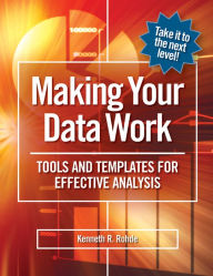 Title: Making Your Data Work: Tools and Templates for Effective Analysis / Edition 1, Author: Kenneth R. Rohde