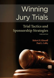 Title: Winning Jury Trials: Trial Tactics and Sponsorship Strategies / Edition 3, Author: Robert H. Klonoff