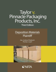 Title: Taylor v. Pinnacle Packaging Products, Inc.: Deposition Materials, Plaintiff / Edition 3, Author: Andrew P. Rodovich