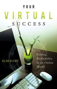 Title: Your Virtual Success: Finding Profitability in an Online World, Author: Alan Blume