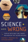 Science Was Wrong: Startling Truths About Cures, Theories, and Inventions They Declared Impossible / Edition 1
