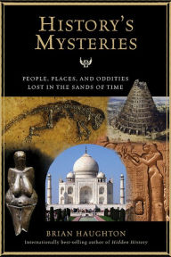 Title: History's Mysteries: People, Places and Oddities Lost in the Sands of Time, Author: Brian Haughton