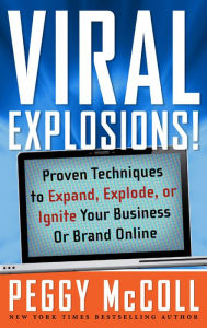 Title: Viral Explosions!: Proven Techniques to Expand, Explode, or Ignite Your Business or Brand Online, Author: Peggy McColl