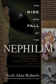 Title: The Rise and Fall of the Nephilim: The Untold Story of Fallen Angels, Giants on the Earth, and Their Extraterrestrial Origins, Author: Scott Alan Roberts