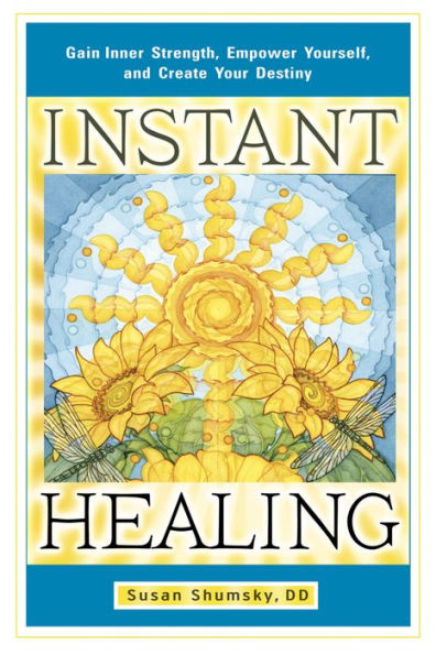 Instant Healing: Gain Inner Strength, Empower Yourself, and Create Your Destiny