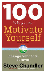 100 Ways to Motivate Yourself, Third Edition: Change Your Life Forever