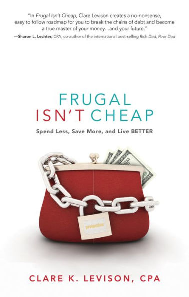 Frugal Isn't Cheap: Spend Less, Save More, and Live Better