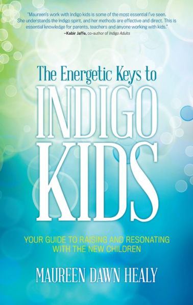 The Energetic Keys to Indigo Kids: Your Guide to Raising and Resonating With the New Children