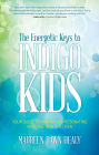 The Energetic Keys to Indigo Kids: Your Guide to Raising and Resonating With the New Children